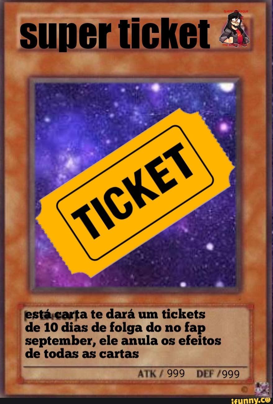 Estácarta te dará um 1 tickets I de 10 dias de folga do no fap september,  ele anula os efeitos de todas as cartas 999 DEF /999 - iFunny Brazil