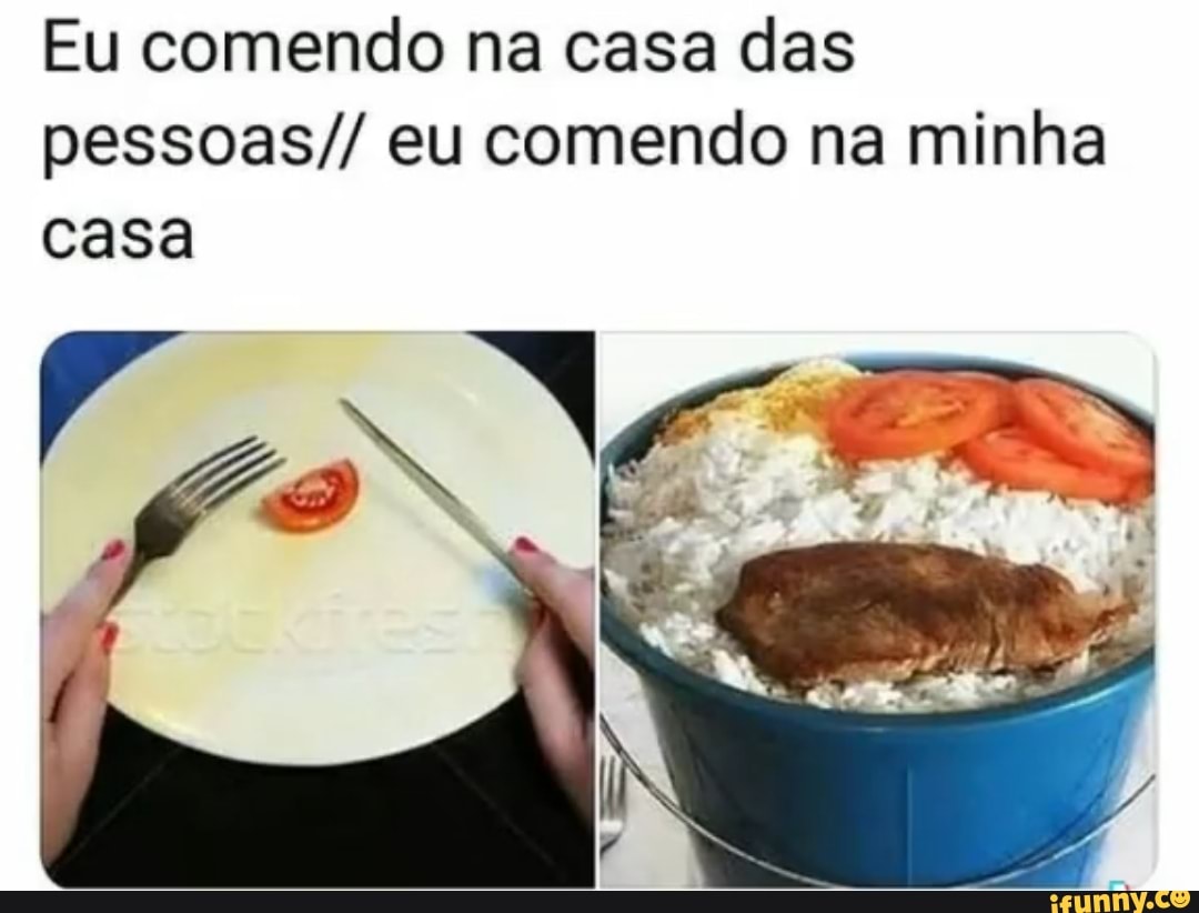 Eu comendo na casa das pessoas// eu comendo na minha casa O Dl - iFunny  Brazil