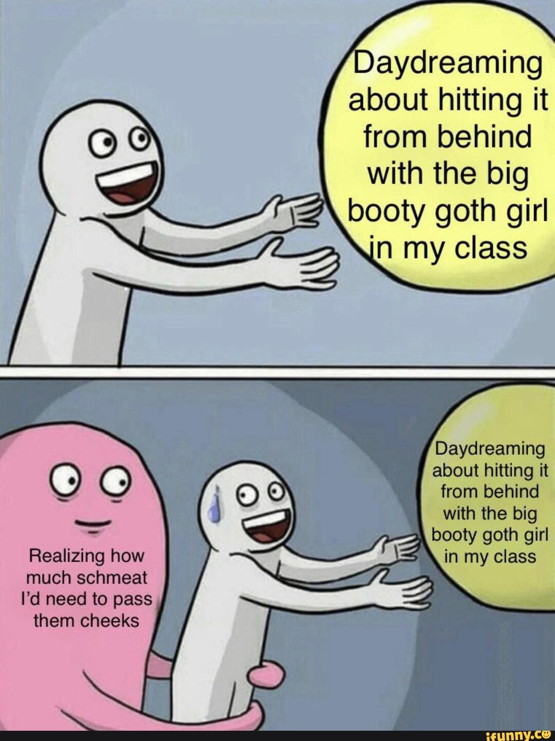 Daydreaming about hitting it from behind with the big booty goth girl in my  class Daydreaming