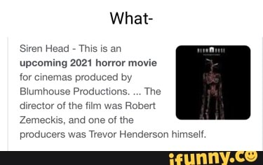 What- Siren Head - This is an upcoming 2021 horror movie for cinemas  produced by Blumhouse Productions.