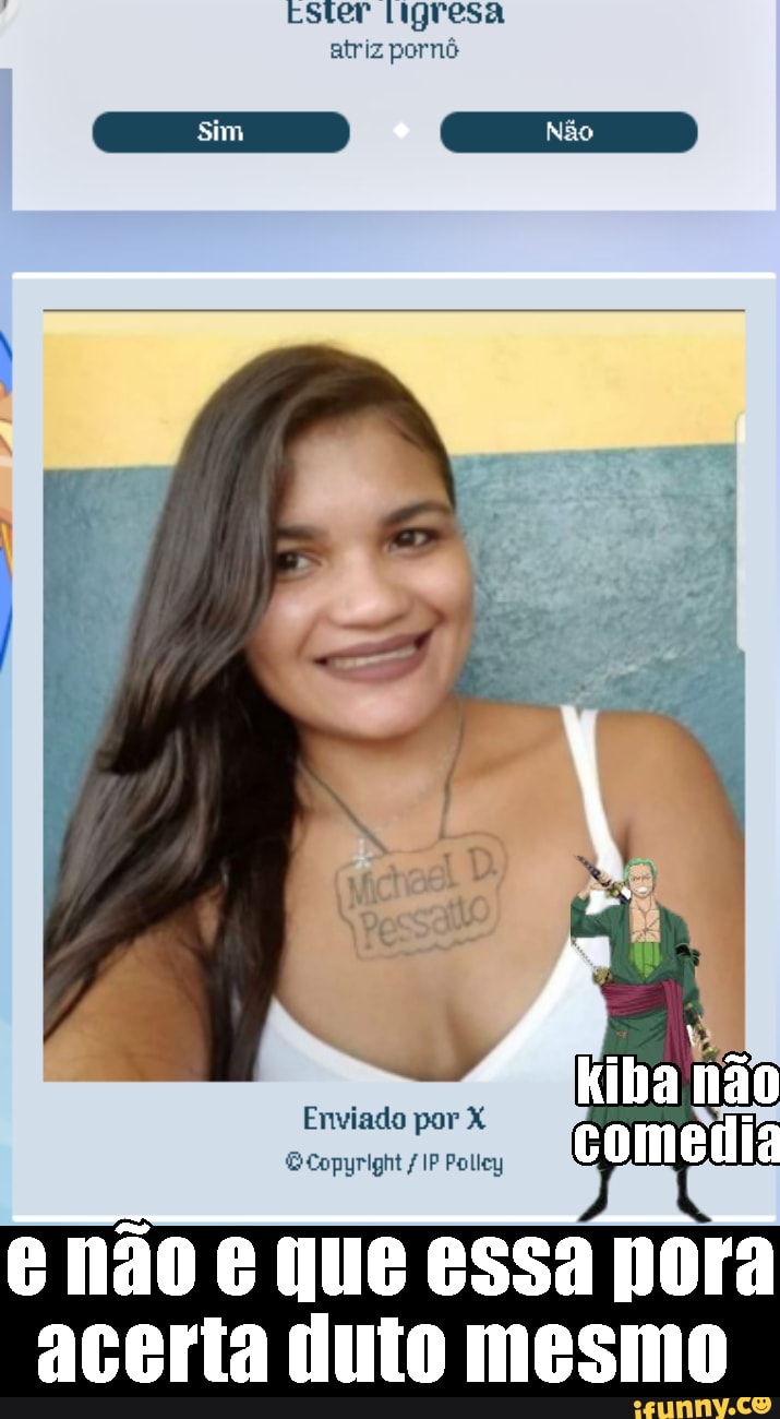 Carai ate a tigresa vip pora - Ester atriz pornô kiba não comedia Enviado  por Copyrlght /IP e não e que essa pora acerta duto mesmo - iFunny Brazil