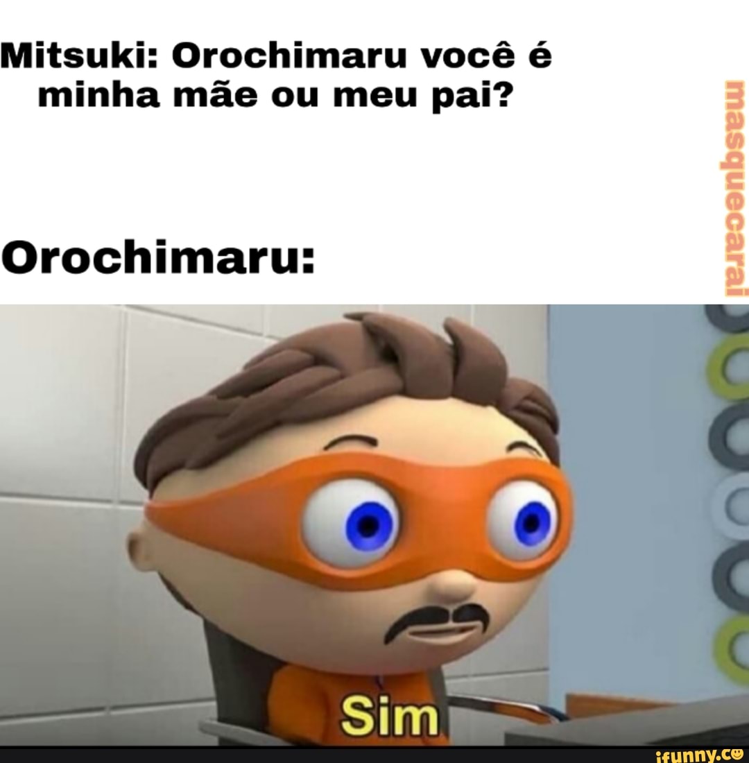 Mitsuki: Orochimaru você é minha mãe ou meu pai? Orochimaru: 3 SD O B) 1 E.  - iFunny Brazil