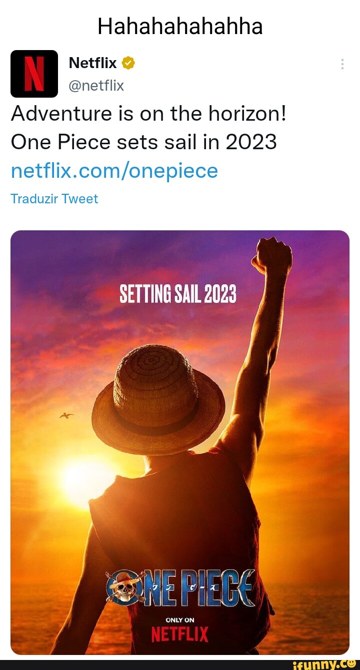 Hahahahahahha Netflix @netflix Adventure is on the horizon! One Piece sets  sail in 2023 SETTING SAIL 2023 Traduzir Tweet 'ONLY ON NETFLIX - iFunny  Brazil