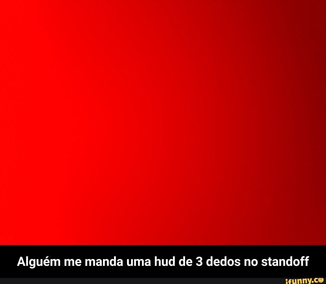 Alguém me manda uma hud de 3 dedos no standoff - Alguém me manda uma hud de  3 dedos no standoff - iFunny Brazil