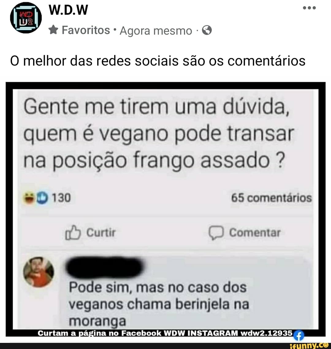 W.D.W Favoritos * Agora mesmo O melhor das redes sociais são os comentários  Gente me tirem