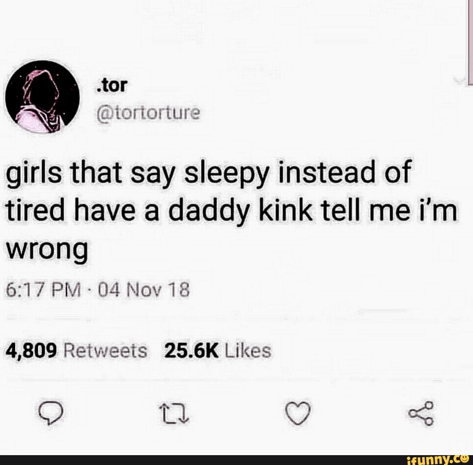 Girls that say sleepy instead of tired have a daddy kink tell me im wrong  6:17 PM - 04 Nov 18 4,809 Rc-w-Jeets 25.6K Likes - iFunny Brazil