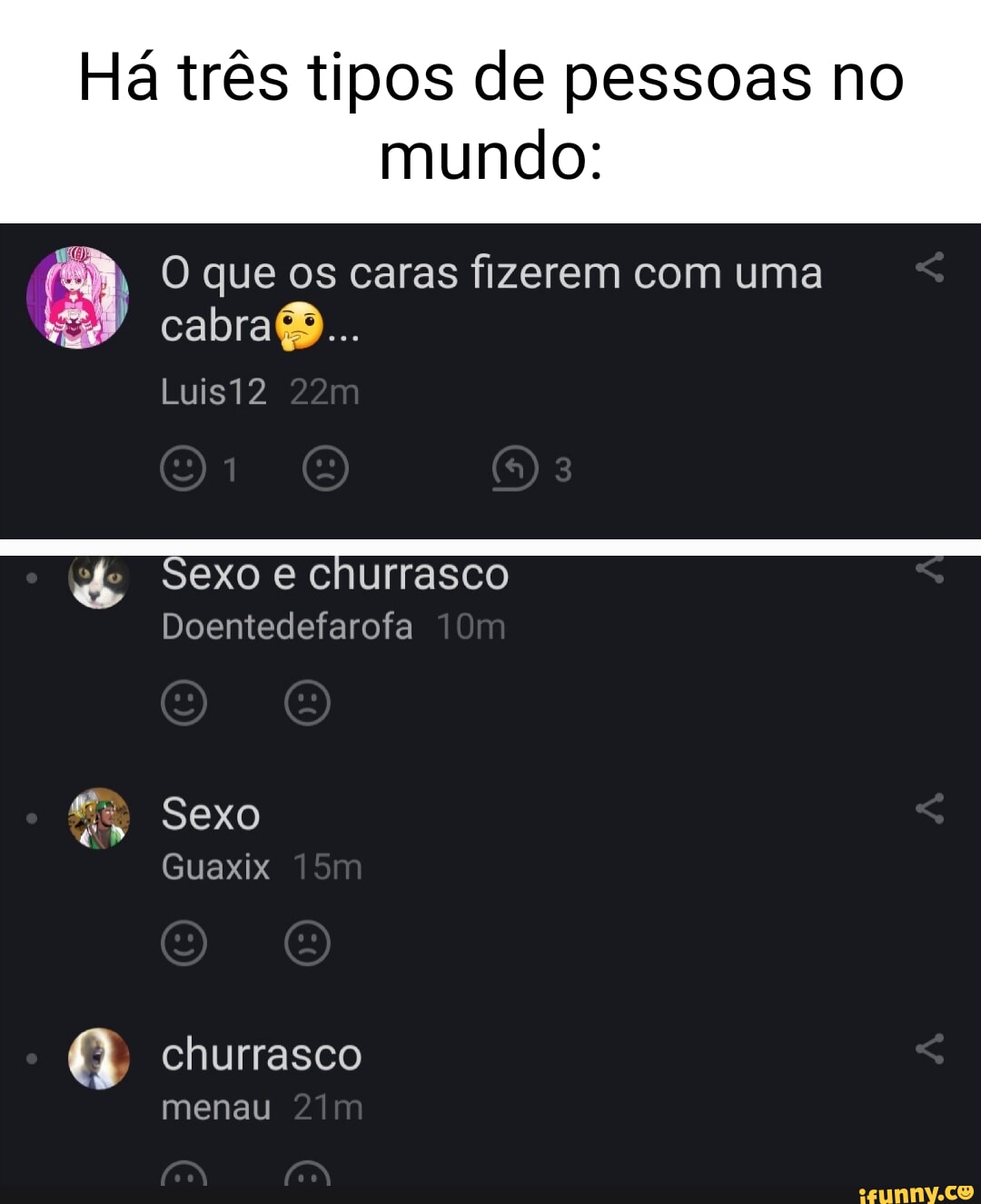 Há três tipos de pessoas no mundo: O que os caras fizerem com uma cabra...  Luis12 to Sexo e churrasco Doentedefarofa Sexo Guaxix Q churrasco menau -  iFunny Brazil