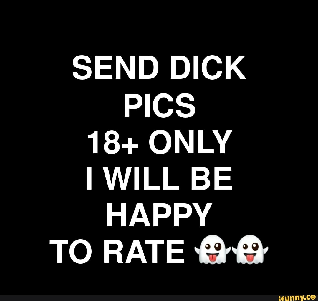 SEND DICK PICS 18+ ONLY I WILL BE HAPPY TO RATE - iFunny Brazil