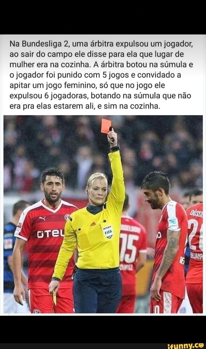 Na Bundesliga 2, uma arbitra expulsou um jogador, ao sair do campo ele  disse para ela