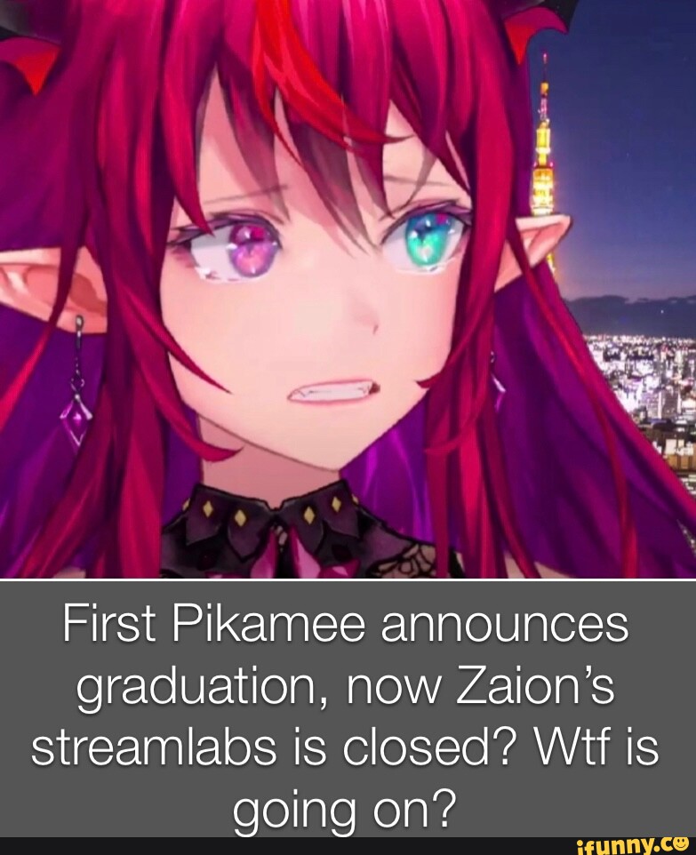 First Pikamee announces graduation, now Zaion's streamlabs is closed? Wit  is going on? - iFunny Brazil