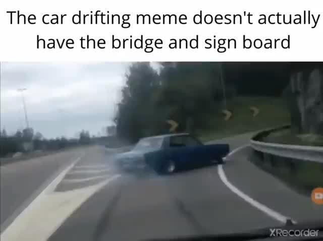 The car drifting meme doesn't actually have the bridge and sign board -  iFunny Brazil