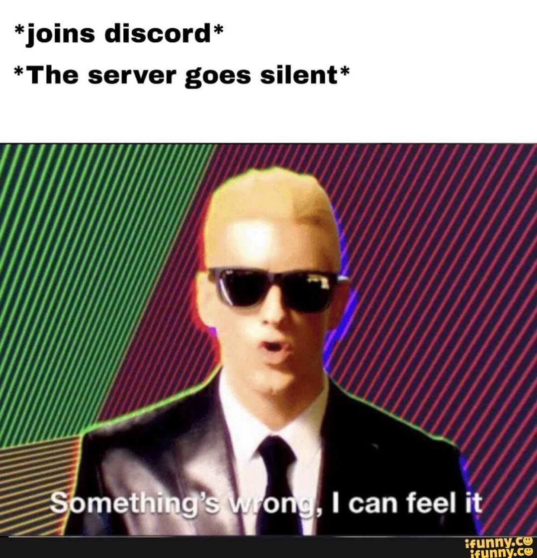 joins discord* *The server goes silent* - iFunny