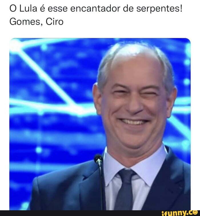 O Lula esse encantador de serpentes Gomes Ciro iFunny Brazil