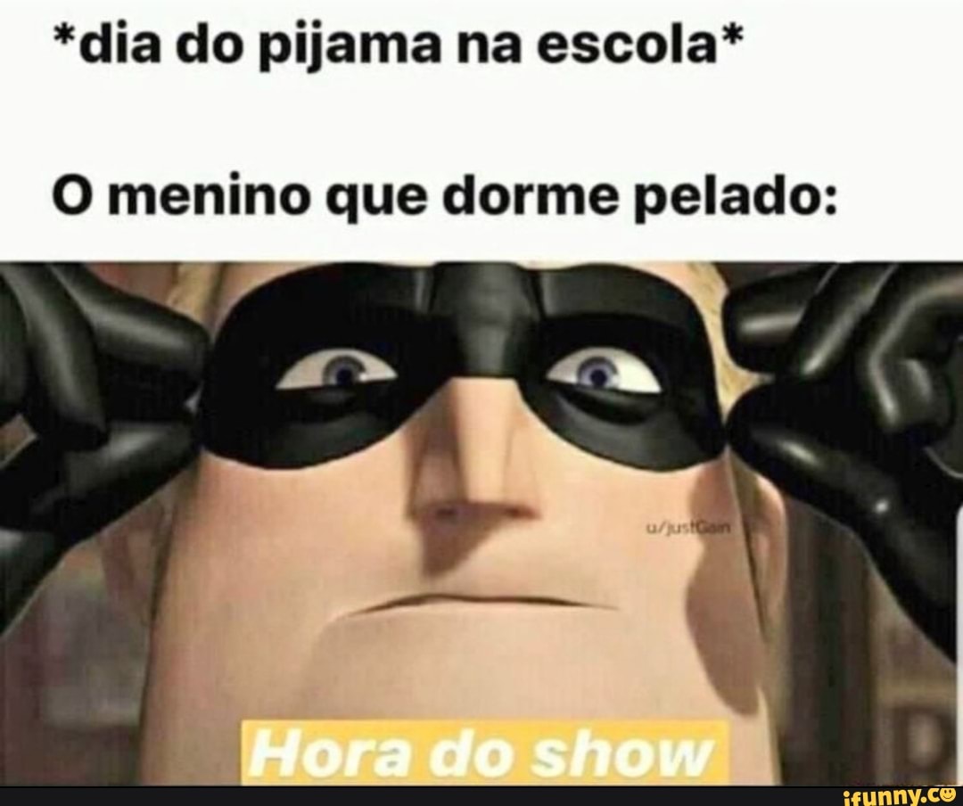 dia do pijama na escola* O menino que dorme pelado: Hora do show - iFunny  Brazil