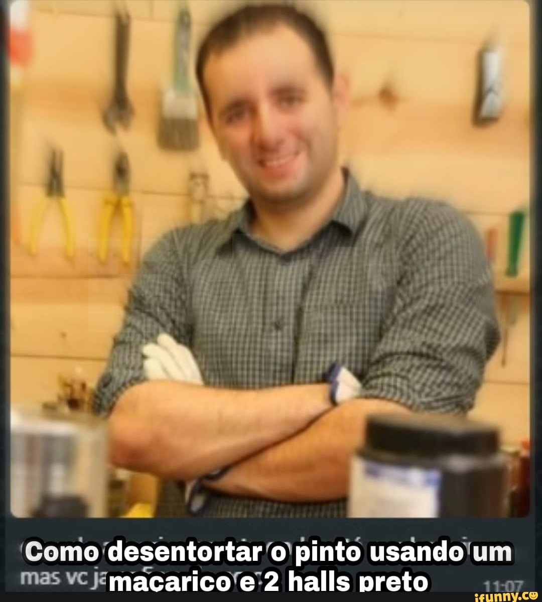 Como desentortar o pinto usando mas vc macarico e 2 halls preto - iFunny  Brazil