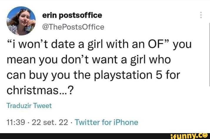 SS erin postsoffice @ThePostsOffice I won't date a girl with an OF you  mean you