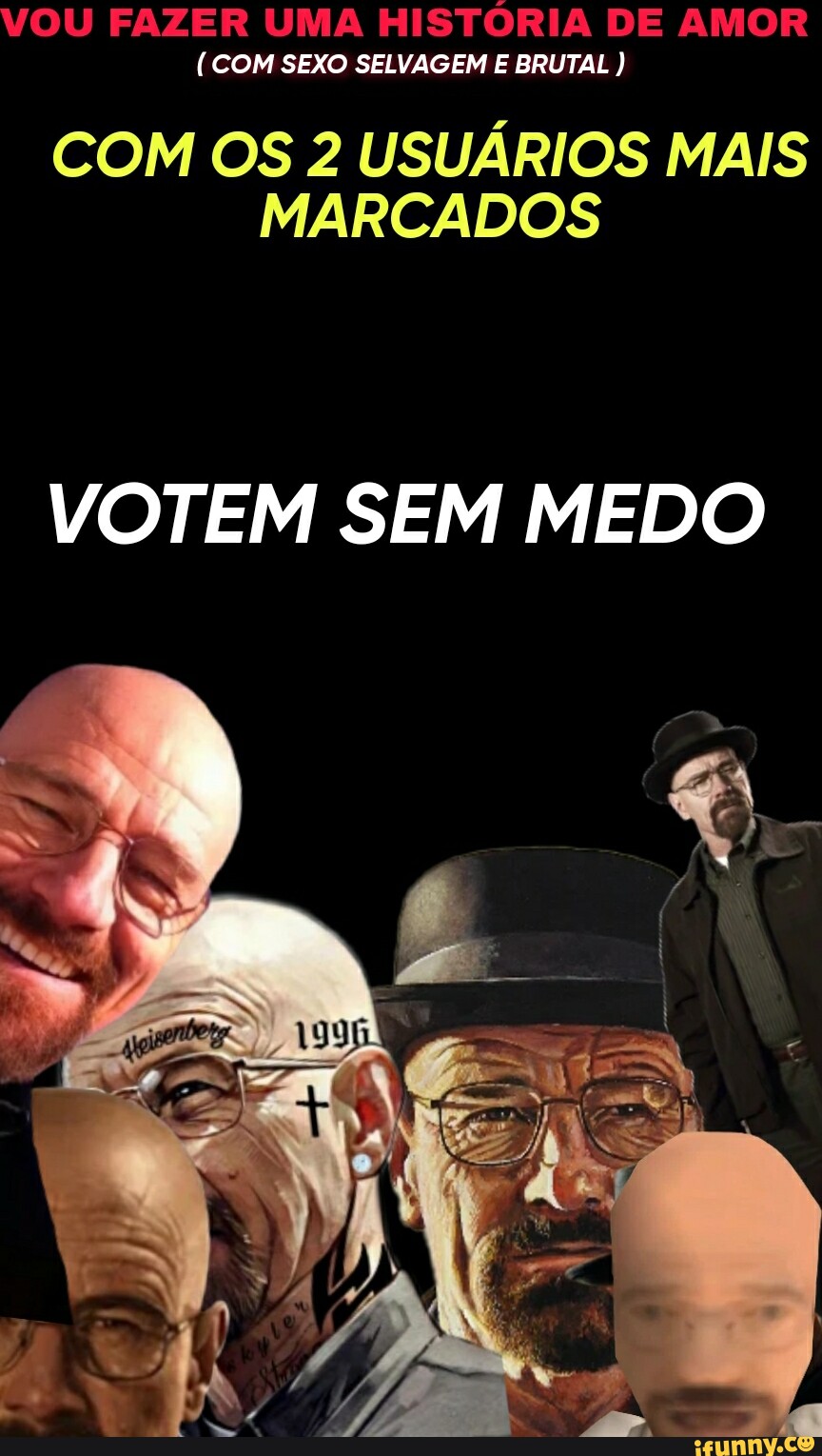 VOU FAZER UMA HISTÓRIA DE AMOR (COM SEXO SELVAGEM E BRUTAL ) COM OS 2  USUÁRIOS MAIS MARCADOS VOTEM SEM MEDO I - iFunny Brazil