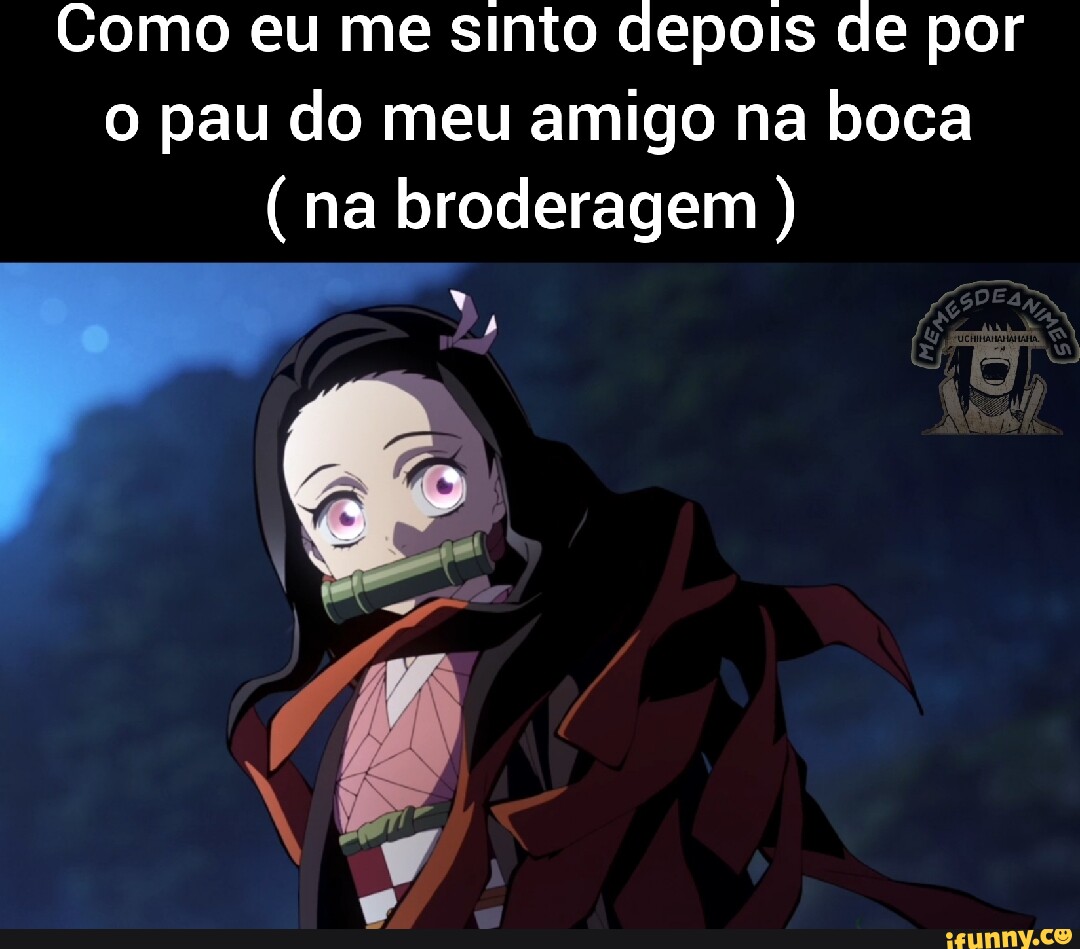 Como eu me sinto depois de por o pau do meu amigo na boca (na broderagem )  to - iFunny Brazil