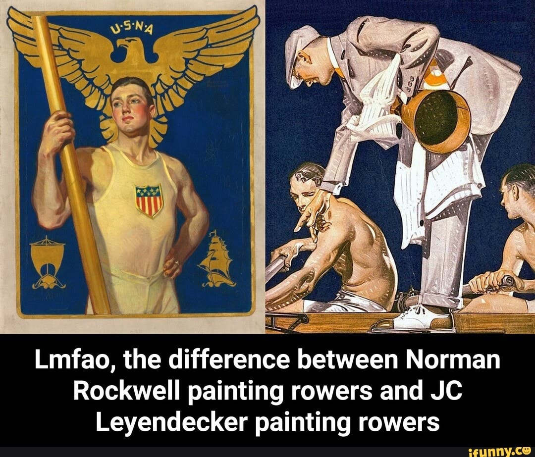 Lmfao the difference between Norman Rockwell painting rowers and