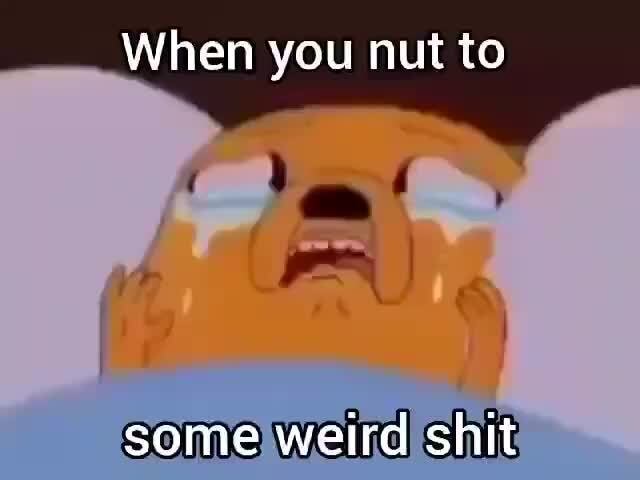 When you nut to some weird shit - iFunny Brazil