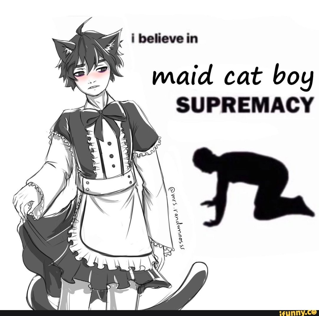 I believe in maid cat boy SUPREMACY - iFunny Brazil