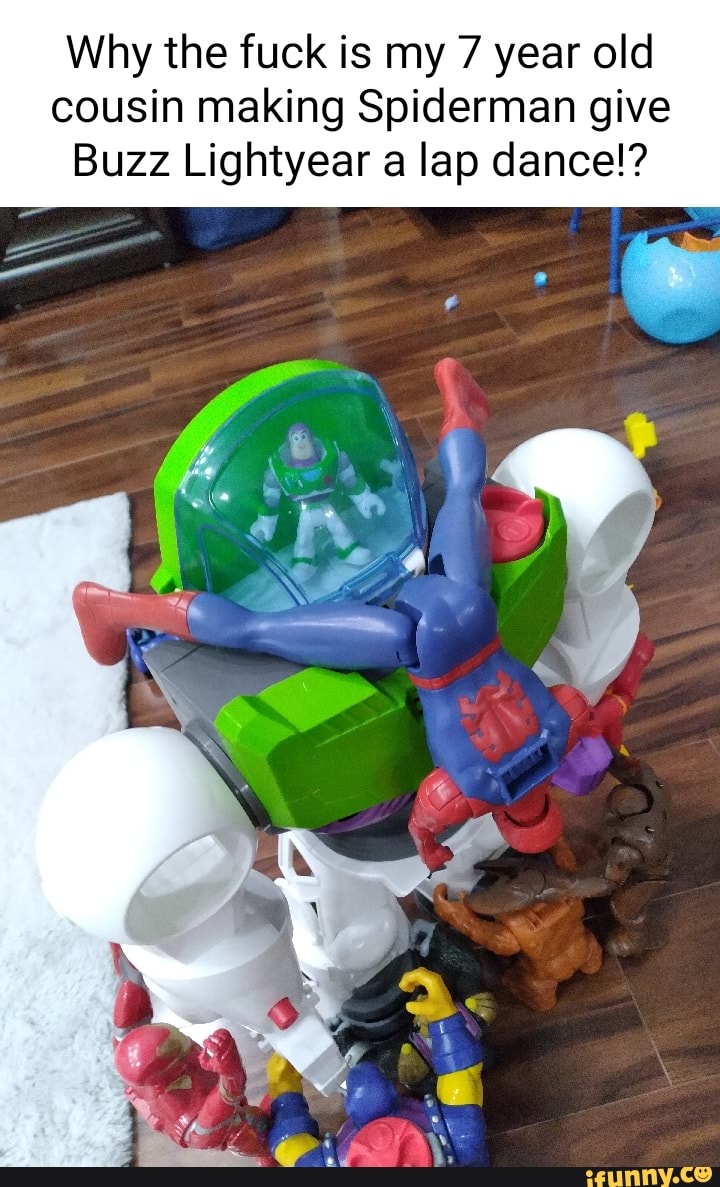 Why the fuck is my 7 year old cousin making Spiderman give Buzz Lightyear a lap  dance!? - iFunny Brazil