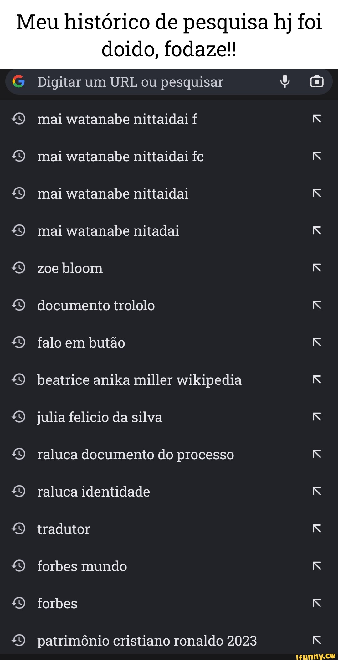 Meu histórico de pesquisa hj foi doido, fodaze!! G Digitar um URL ou  pesquisar mai