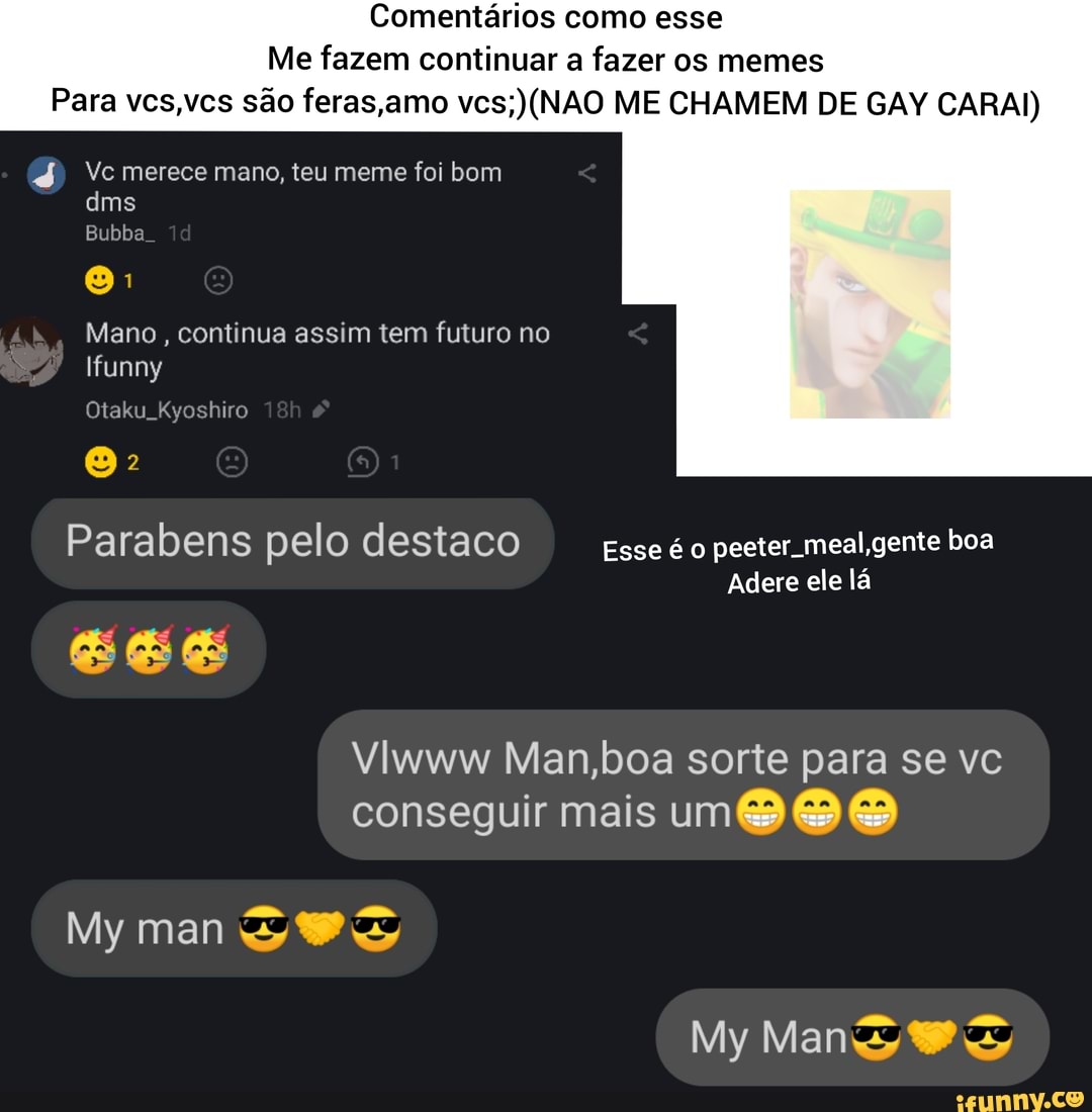 Comentários como esse Me fazem continuar a fazer os memes Para vesves são  feras amo ves) (