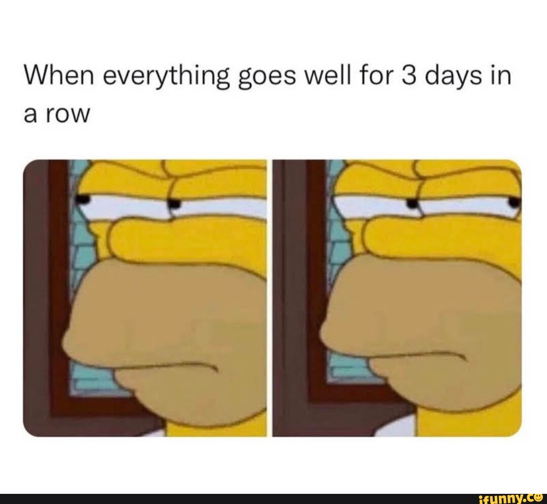 When everything goes well for 3 days in a row I iFunny Brazil