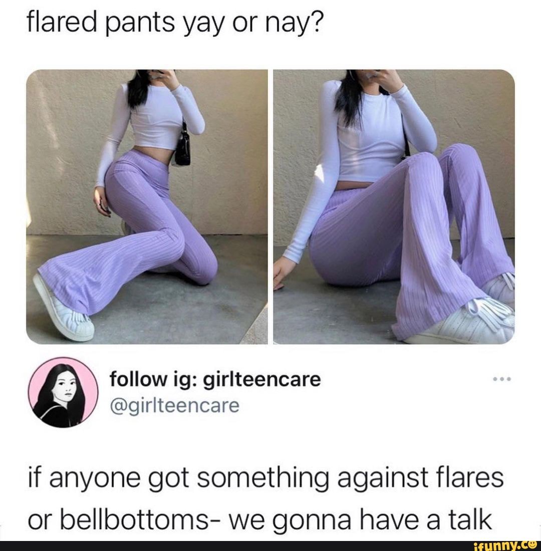 Flared pants yay or nay? follow ig: girlteencare @girlteencare if anyone  got something against flares or bellbottoms- we gonna have a talk - iFunny  Brazil