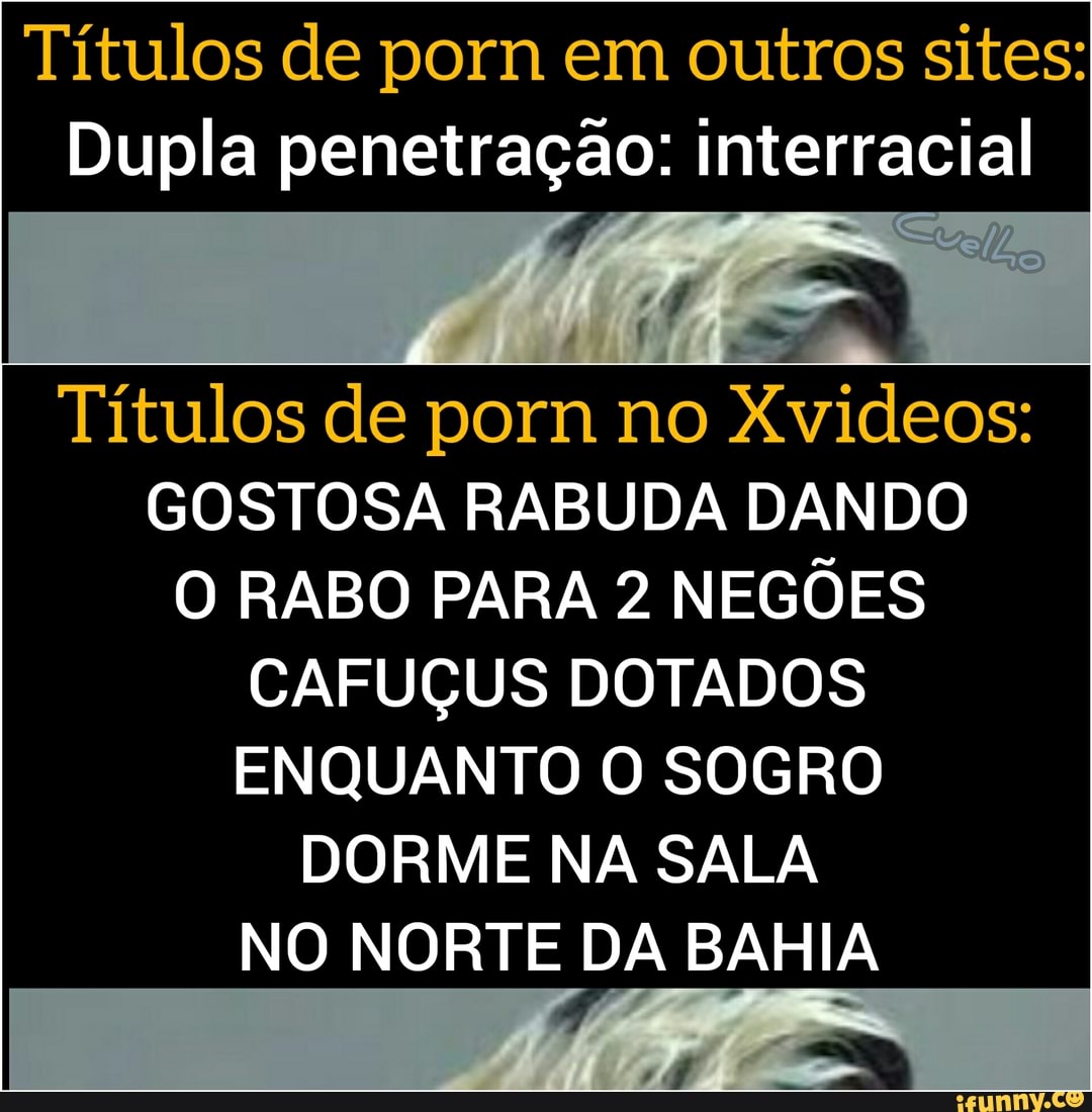 Títulos de porn em outros sites: Dupla penetração: interracial Títulos de  porn no Xvideos: GOSTOSA RABUDA