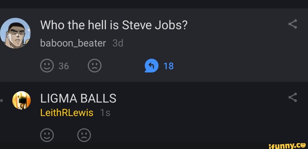 Who the hell is steve jobs? Ligma balls 