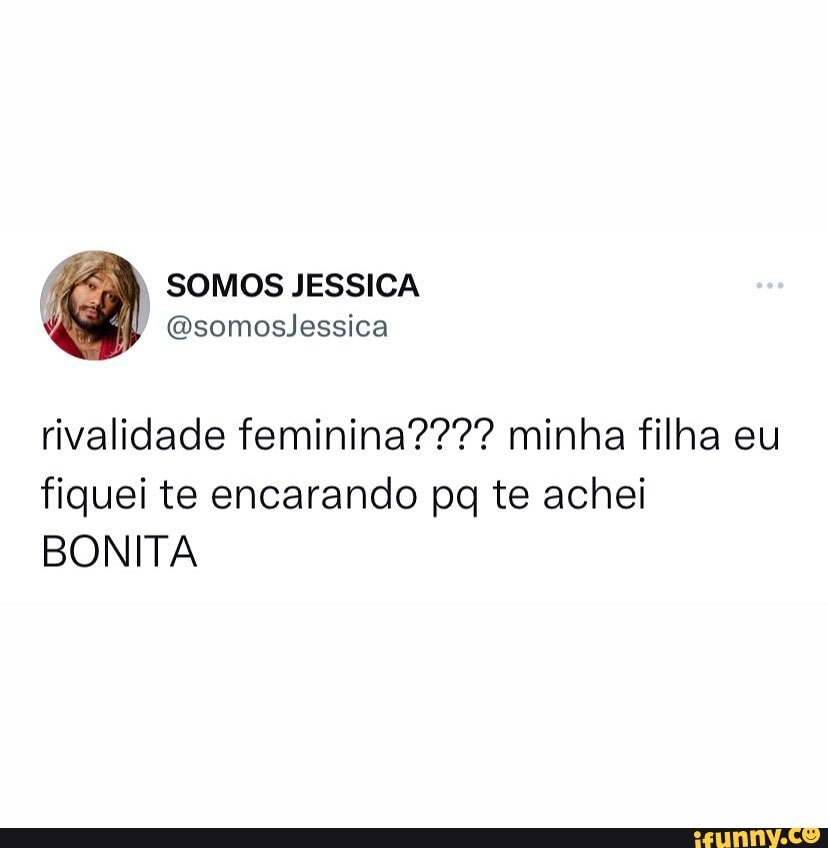 SOMOS JESSICA somoslessica embora a vida seja complicada eu cabelo é lindo  - iFunny Brazil