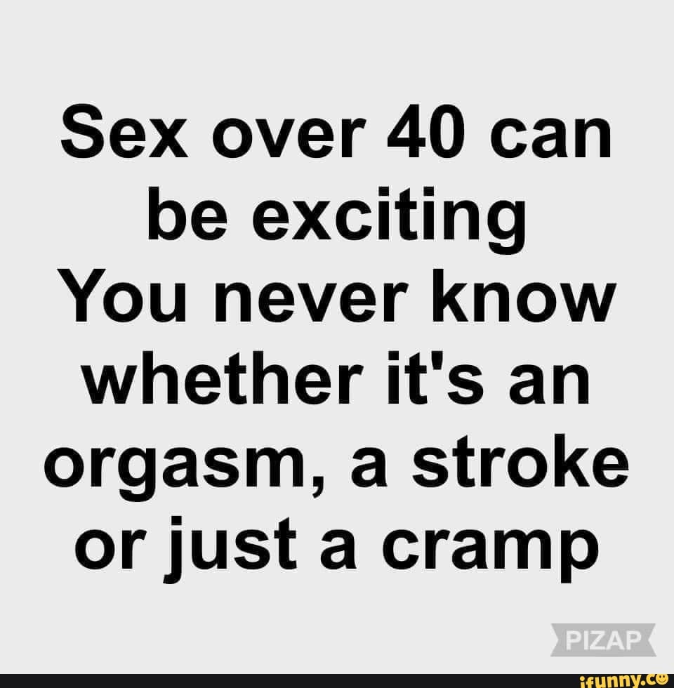 Sex over 40 can be exciting You never know whether it s an orgasm