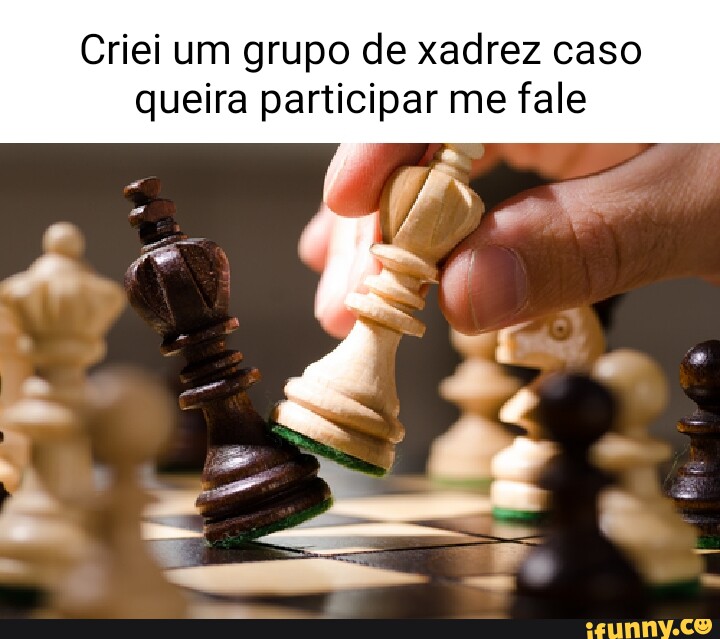 Criei um grupo de xadrez caso queira participar me fale - iFunny Brazil