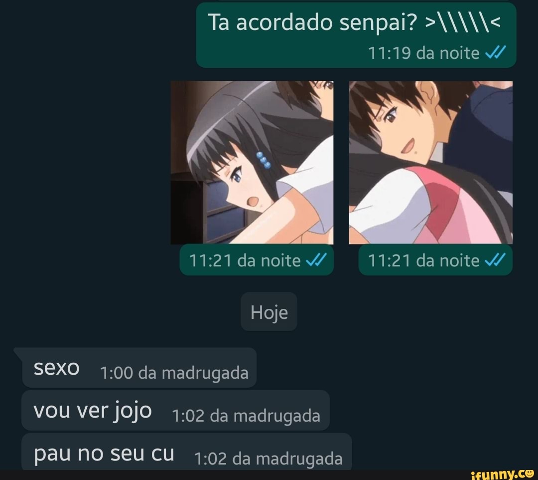 Ta acordado senpai? da noite da noite da noite Hoje SEXO da madrugada vou  ver jojo da madrugada pau no Seu CU da madrugada - iFunny Brazil