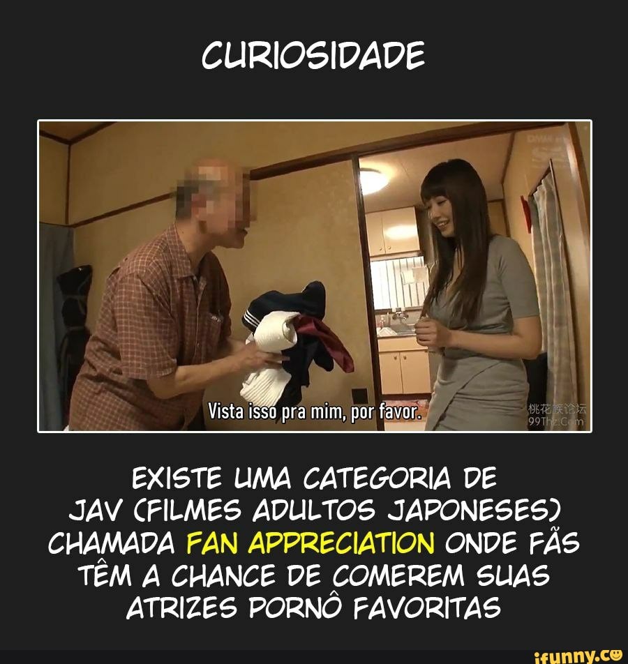 CURIOSIDADE Vista is50 pra mim, por favor, EXISTE UMA CATEGORIA DE JAV  CFILMES ADULTOS JAPONESES) CHAMADA FAN APPRECIATION ONDE FÁS TÊM A CHANCE  DE COMEREM SUAS ATRIZES PORNÔ FAVORITAS - iFunny Brazil