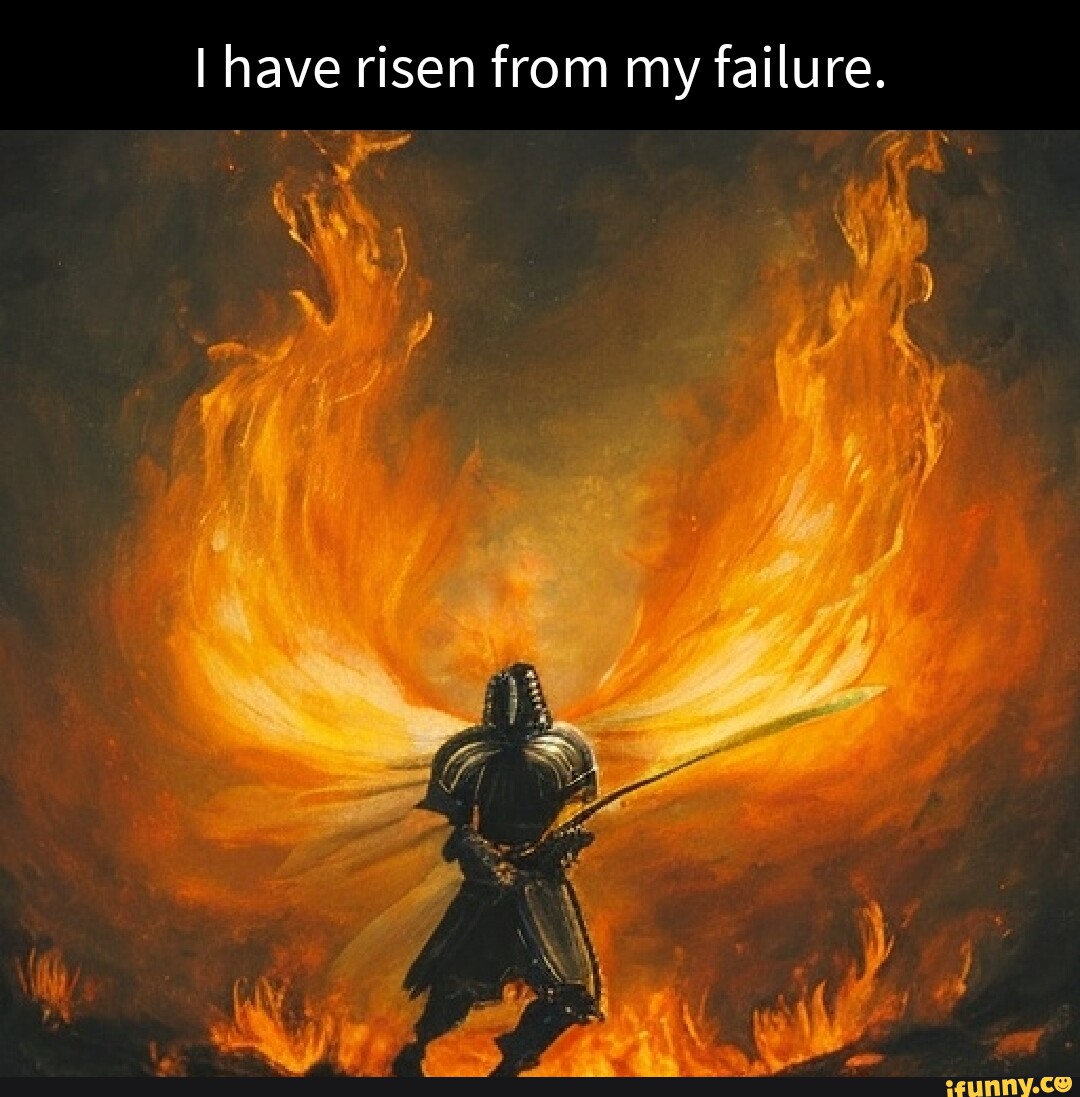 I have risen from my failure. - iFunny Brazil