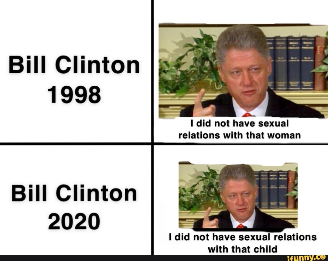 Bill Clinton 1998 I did not have sexual Bill Clinton 2020 - iFunny Brazil