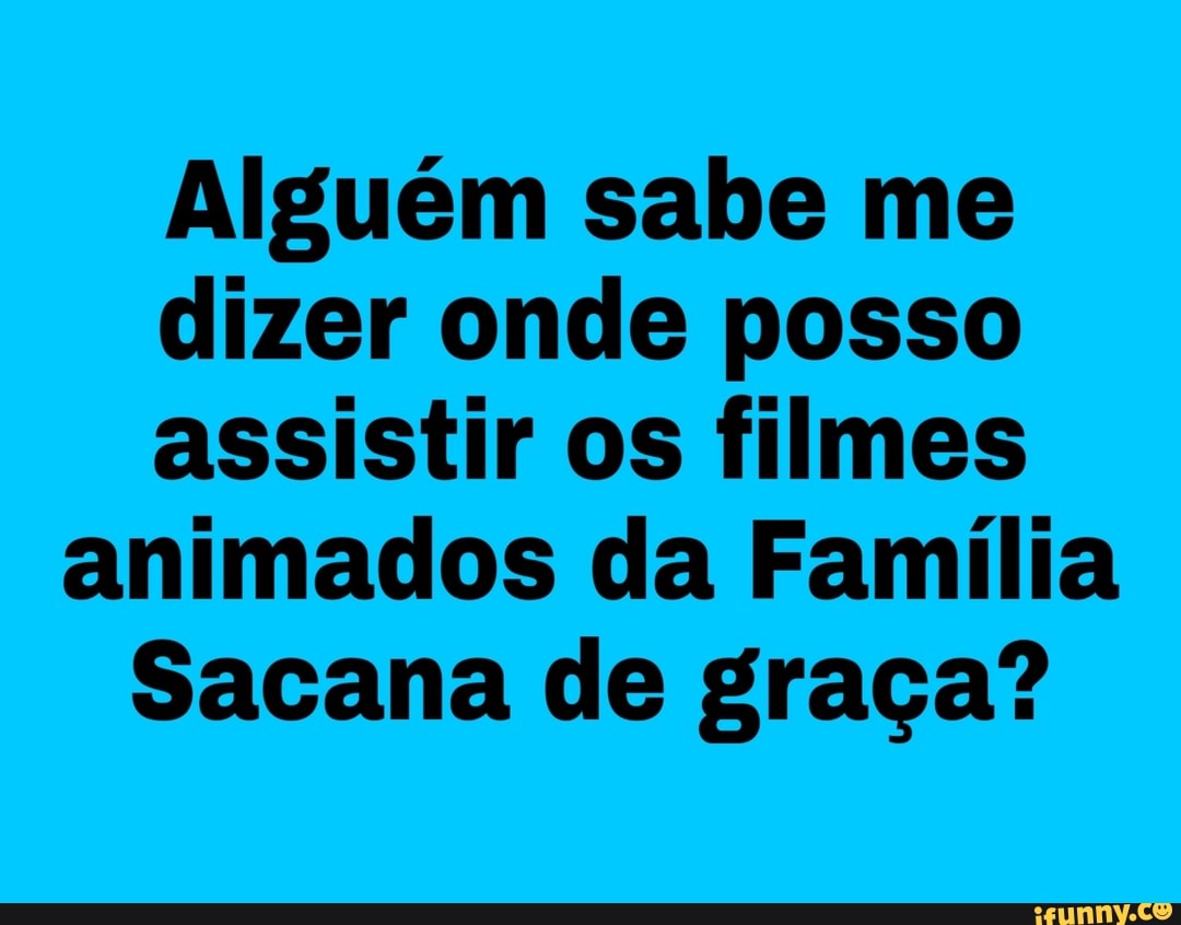 Alguém sabe me dizer onde posso assistir os filmes animados da Família 