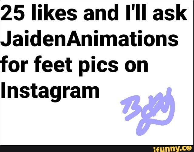 25 likes and I'll ask JaidenAnimations for feet pics on Instagram - iFunny  Brazil