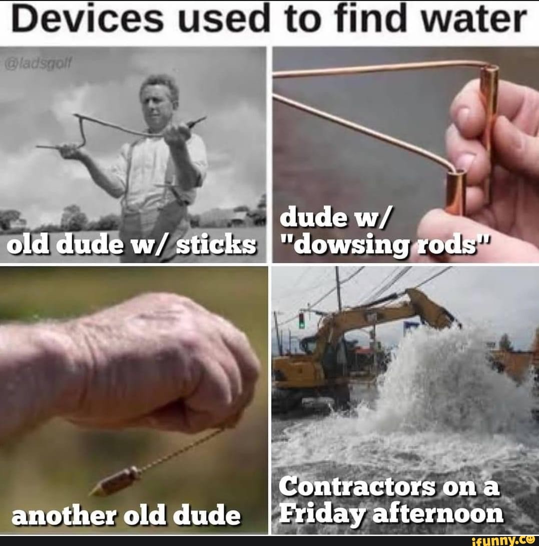 Devices used to find water dude w/ old dude w/ sticks I dowsing rods  Contractors ona another old dude Friday afternoon - iFunny Brazil