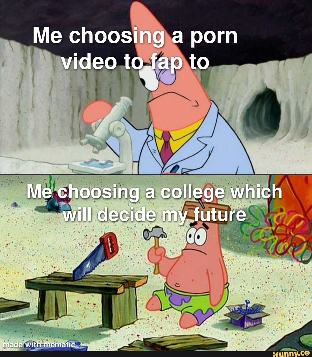 Me choosing a porn video to fap to IN Me choosing a college which will  decide >my future SS - iFunny Brazil