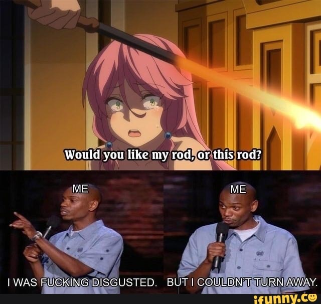 Would you like my rod, or this rod? ME ME WAS CKINGIDISG DN'T TURN AW -  iFunny Brazil