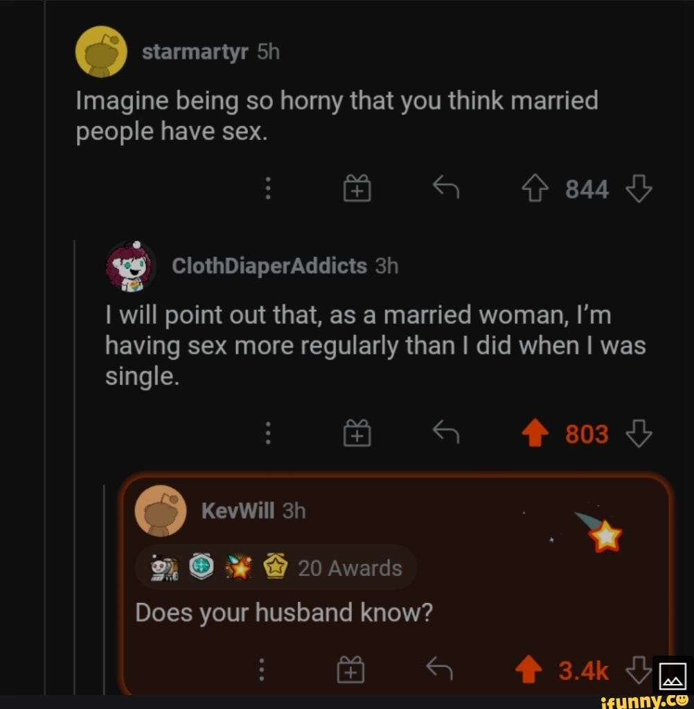 Imagine being so horny that you think married people have sex. qp 844  ClothDiaperAddicts will point