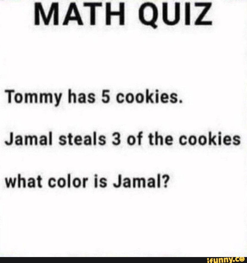 QUIZ DE MATEMÁTICA Tommy tem 5 cookies. Jamal rouba 3 destes cookies. De  que cor Jamal é? - iFunny Brazil