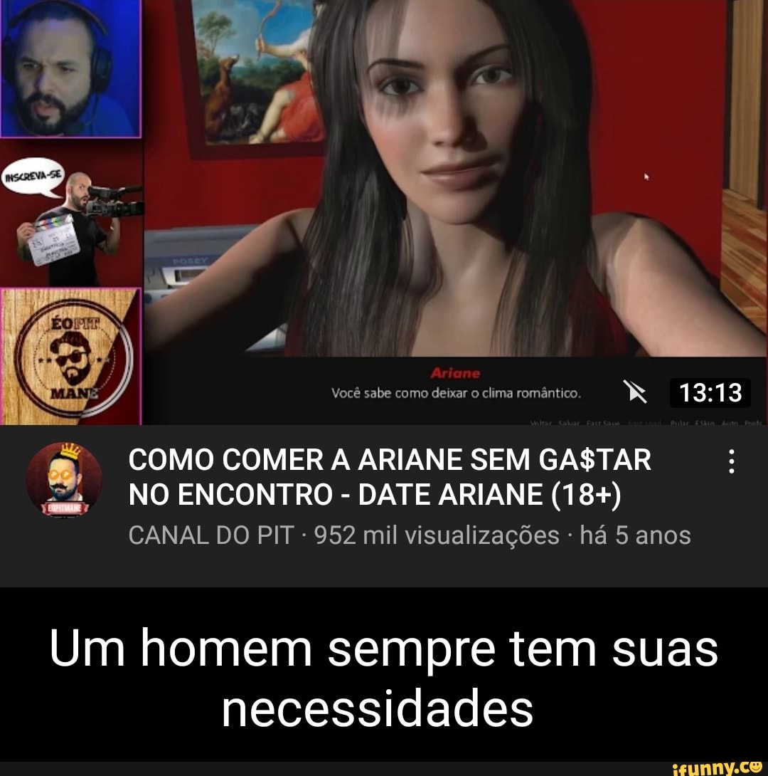 Você sabe como clima remôniico, N 3: 3 COMO COMER ARIANE SEM GASTAR NO  ENCONTRO - DATE ARIANE (18+) CANAL DO PIT - 952 mil visualizações - há 5  anos Um homem sempre tem suas necessidades - iFunny Brazil