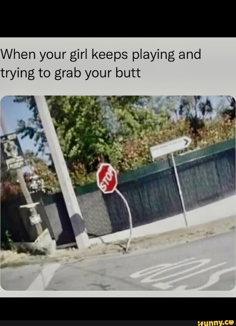 When your girl keeps playing and trying to grab your butt - iFunny Brazil