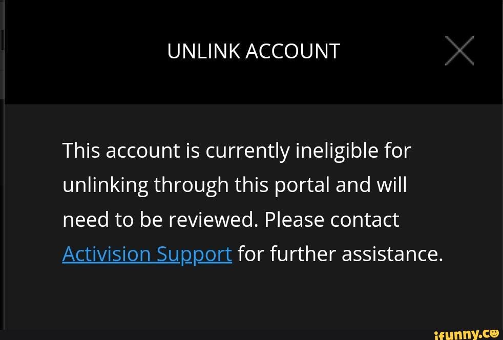 This account is currently ineligible for unlinking through this portal and  will need to be reviewed. Please contact Activision Support for further  assistance. - iFunny Brazil