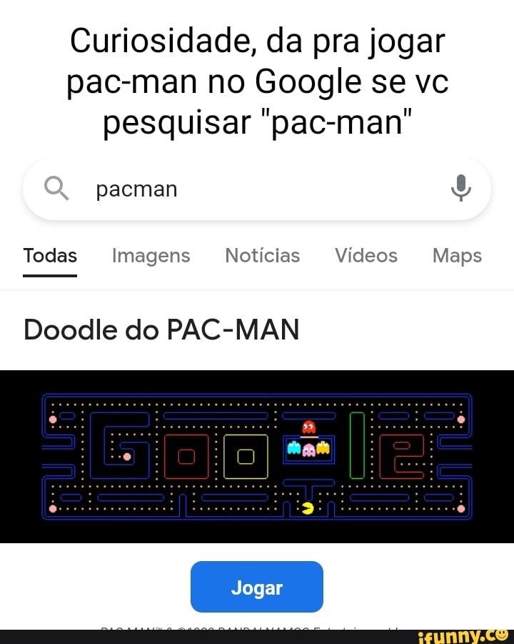 Curiosidade, da pra jogar pac-man no Google se vc pesquisar pac-man Todas  Imagens Notícias Vídeos Maps pacman Doodle do PAC-MAN - iFunny Brazil